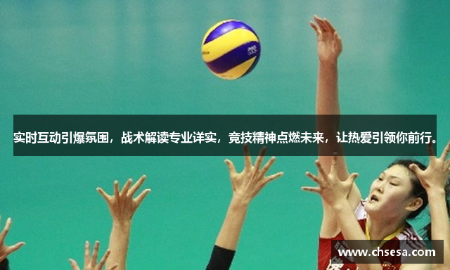 实时互动引爆氛围，战术解读专业详实，竞技精神点燃未来，让热爱引领你前行。